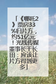 《哪吒2》票房33%归片方，约51亿元！光线传媒董事长王长田：应该让片方得到更多