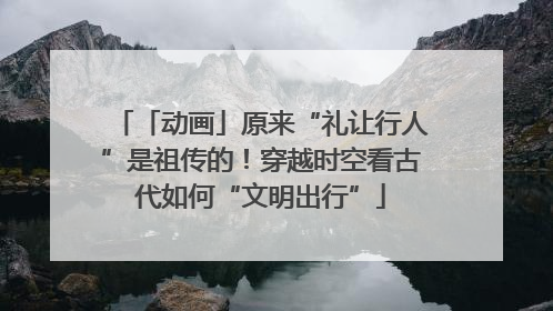 「动画」原来“礼让行人”是祖传的！穿越时空看古代如何“文明出行”