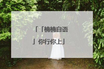 「楠楠自语」你行你上