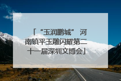 “玉润鹏城” 河南镇平玉雕闪耀第二十一届深圳文博会