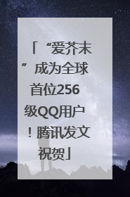 “爱芥末”成为全球首位256级QQ用户！腾讯发文祝贺