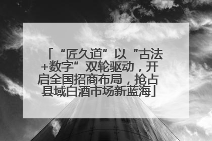 “匠久道”以“古法+数字”双轮驱动，开启全国招商布局，抢占县域白酒市场新蓝海