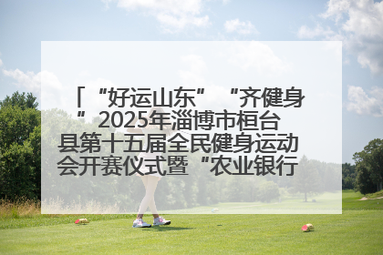 “好运山东”“齐健身”2025年淄博市桓台县第十五届全民健身运动会开赛仪式暨“农业银行杯”第一届社区工作队伍运动会开赛