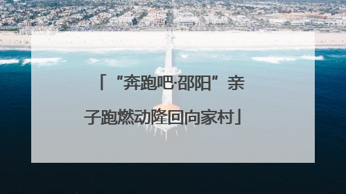 “奔跑吧·邵阳”亲子跑燃动隆回向家村