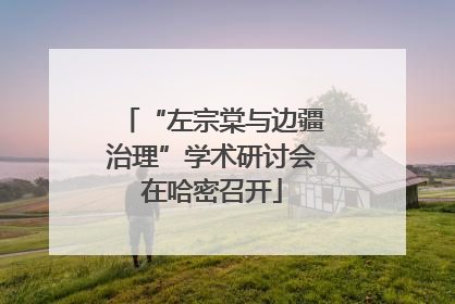 “左宗棠与边疆治理”学术研讨会在哈密召开