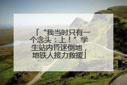 “我当时只有一个念头：上！”学生站内昏迷倒地，地铁人接力救援