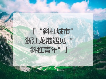 “斜杠城市”浙江龙港遇见“斜杠青年”