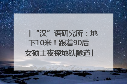 “汉”语研究所：地下10米！跟着90后女硕士夜探地铁隧道