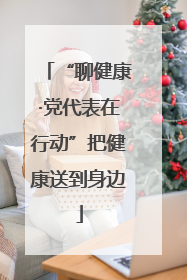 “聊健康·党代表在行动”把健康送到身边