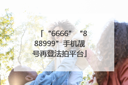 “6666”“888999”手机靓号再登法拍平台