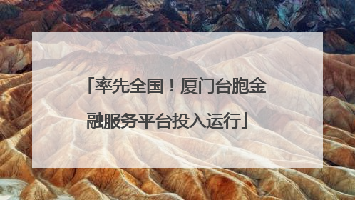 率先全国！厦门台胞金融服务平台投入运行