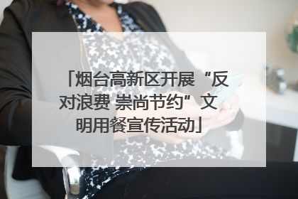 烟台高新区开展“反对浪费 崇尚节约”文明用餐宣传活动