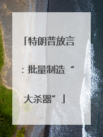 特朗普放言：批量制造“大杀器”