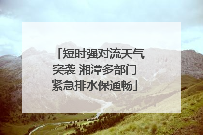 短时强对流天气突袭 湘潭多部门紧急排水保通畅