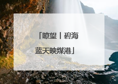 瞭望丨碧海蓝天映煤港