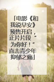 电影《和我说早安》预售开启，正片片段“为你好！”直击青少年抑郁之痛