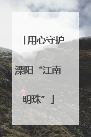 用心守护溧阳“江南明珠”
