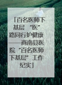 百名医师下基层 “医”路同行护健康——商南县医院“百名医师下基层”工作纪实