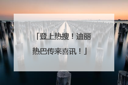 登上热搜！迪丽热巴传来喜讯！