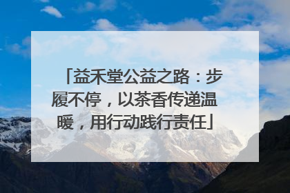 益禾堂公益之路：步履不停，以茶香传递温暖，用行动践行责任