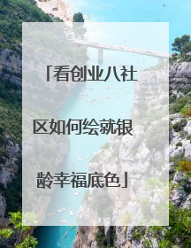 看创业八社区如何绘就银龄幸福底色