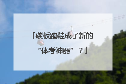 碳板跑鞋成了新的“体考神器”？