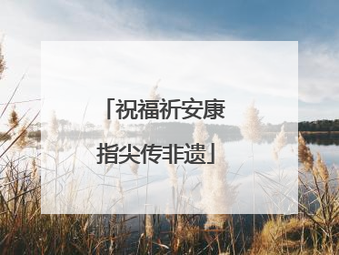 祝福祈安康 指尖传非遗