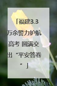 福建3.3万余警力护航高考 圆满交出“平安答卷”