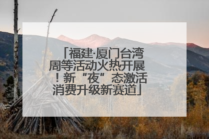 福建·厦门台湾周等活动火热开展！新“夜”态激活消费升级新赛道
