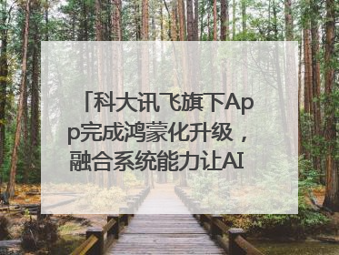 科大讯飞旗下App完成鸿蒙化升级，融合系统能力让AI服务触手可及