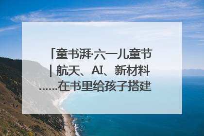 童书湃·六一儿童节｜航天、AI、新材料……在书里给孩子搭建产业科技的网
