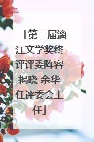 第二届漓江文学奖终评评委阵容揭晓 余华任评委会主任