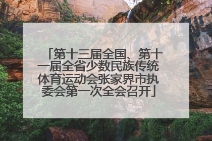 第十三届全国、第十一届全省少数民族传统体育运动会张家界市执委会第一次全会召开