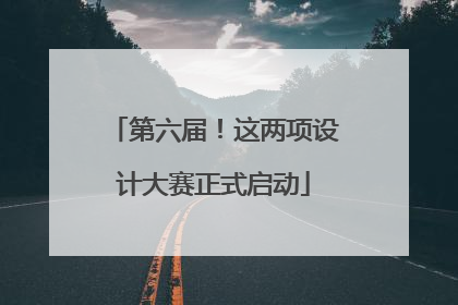 第六届！这两项设计大赛正式启动