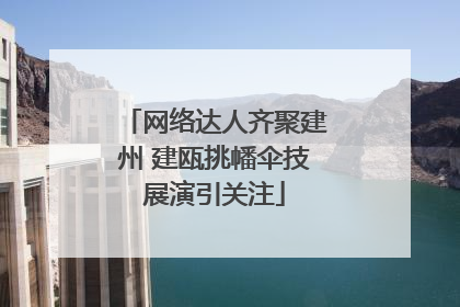 网络达人齐聚建州 建瓯挑幡伞技展演引关注