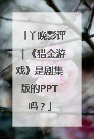 羊晚影评｜《猎金游戏》是剧集版的PPT吗？