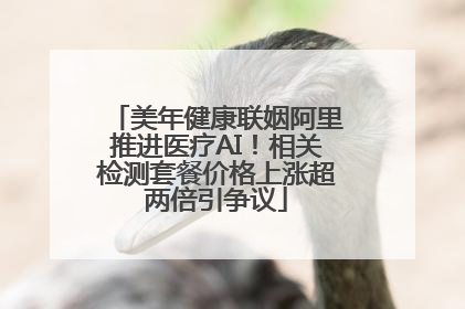 美年健康联姻阿里推进医疗AI！相关检测套餐价格上涨超两倍引争议
