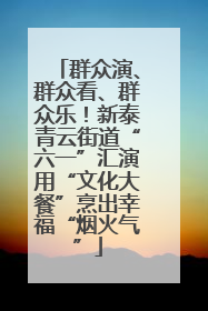 群众演、群众看、群众乐！新泰青云街道“六一”汇演用“文化大餐”烹出幸福“烟火气”