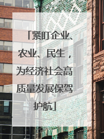 紧盯企业、农业、民生，为经济社会高质量发展保驾护航