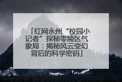 红网永州“校园小记者”探秘零陵区气象局：揭秘风云变幻背后的科学密码