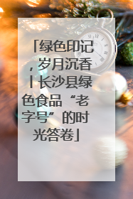 绿色印记，岁月沉香丨长沙县绿色食品“老字号”的时光答卷