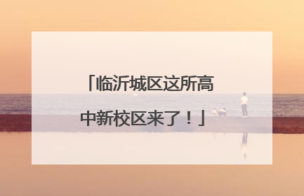 临沂城区这所高中新校区来了！