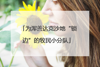 为浑善达克沙地“锁边”的牧民小分队