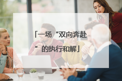 一场“双向奔赴”的执行和解