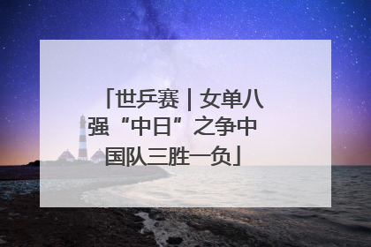世乒赛｜女单八强“中日”之争中国队三胜一负