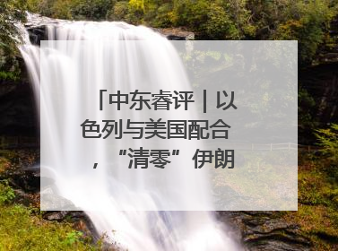 中东睿评｜以色列与美国配合，“清零”伊朗核能力？