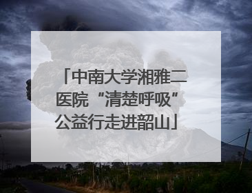 中南大学湘雅二医院“清楚呼吸”公益行走进韶山