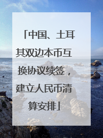 中国、土耳其双边本币互换协议续签，建立人民币清算安排