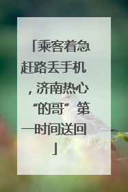 乘客着急赶路丢手机，济南热心“的哥”第一时间送回