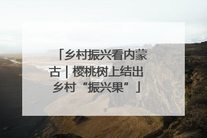 乡村振兴看内蒙古｜樱桃树上结出乡村“振兴果”